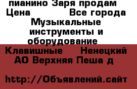  пианино Заря продам › Цена ­ 5 000 - Все города Музыкальные инструменты и оборудование » Клавишные   . Ненецкий АО,Верхняя Пеша д.